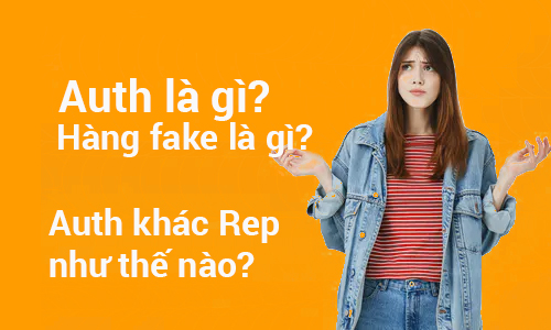 Auth là gì? Phân biệt giữa hàng Auth, hàng fake, replica và cách mua