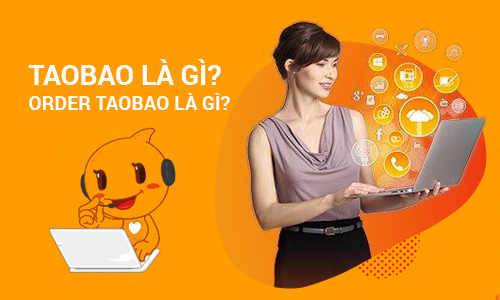 Order Taobao là gì? Tất cả thông tin về taobao người kinh doanh nên nắm rỏ