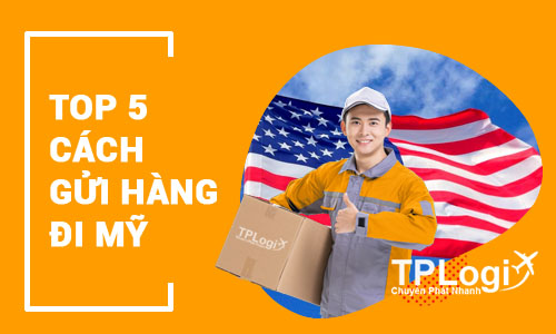 Top 5 cách gửi hàng đi Mỹ phổ biến hiện nay